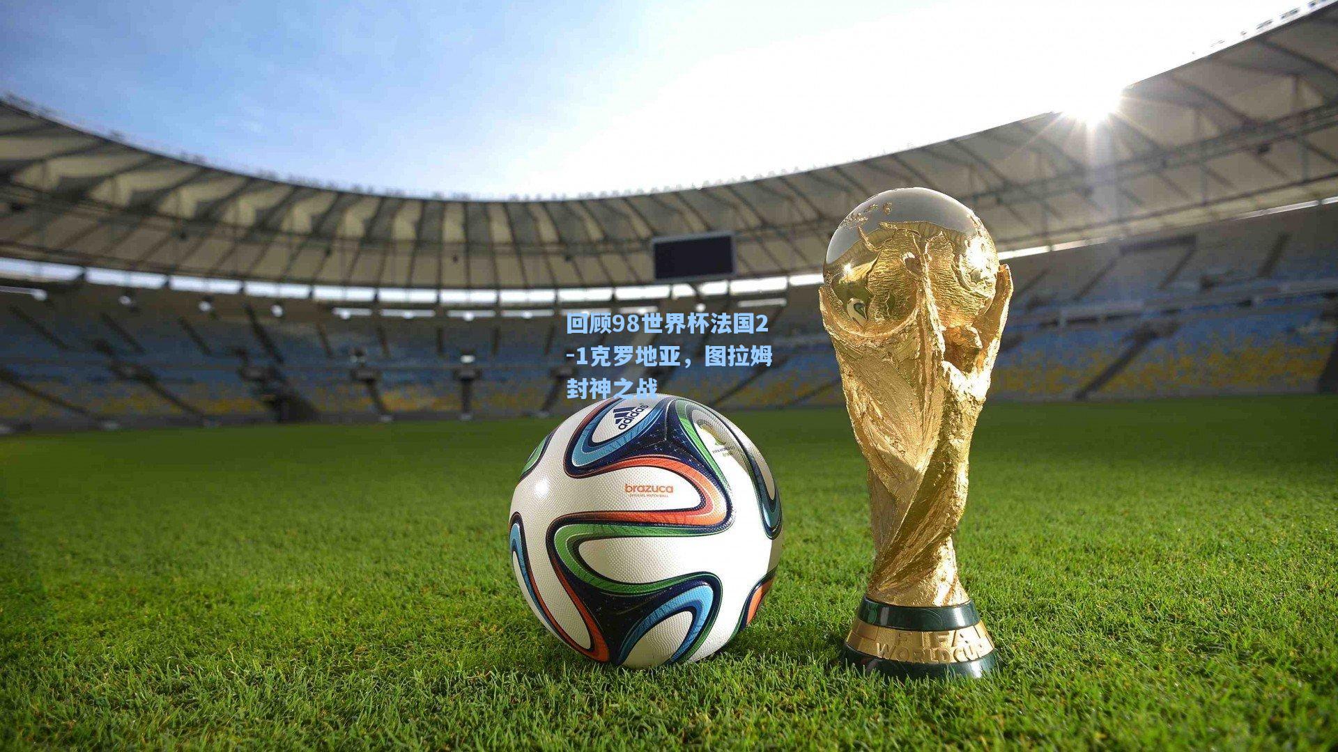 回顾98世界杯法国2-1克罗地亚，图拉姆封神之战