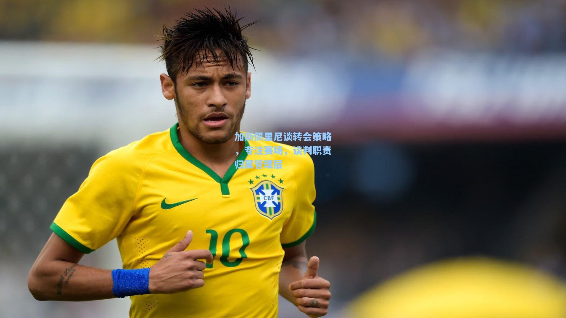 加斯佩里尼谈转会策略,专注赛场,谈判职责归属管理层