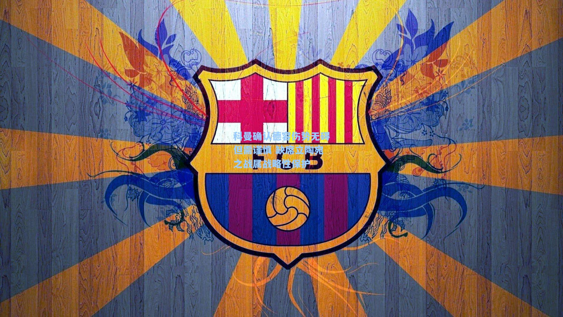 科曼确认德容伤势无碍但需谨慎 缺席立陶宛之战属战略性保护