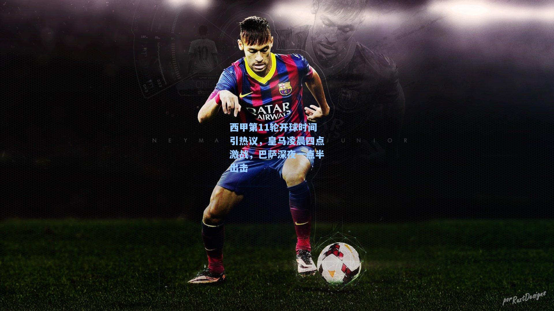 西甲第11轮开球时间引热议，皇马凌晨四点激战，巴萨深夜一点半出击