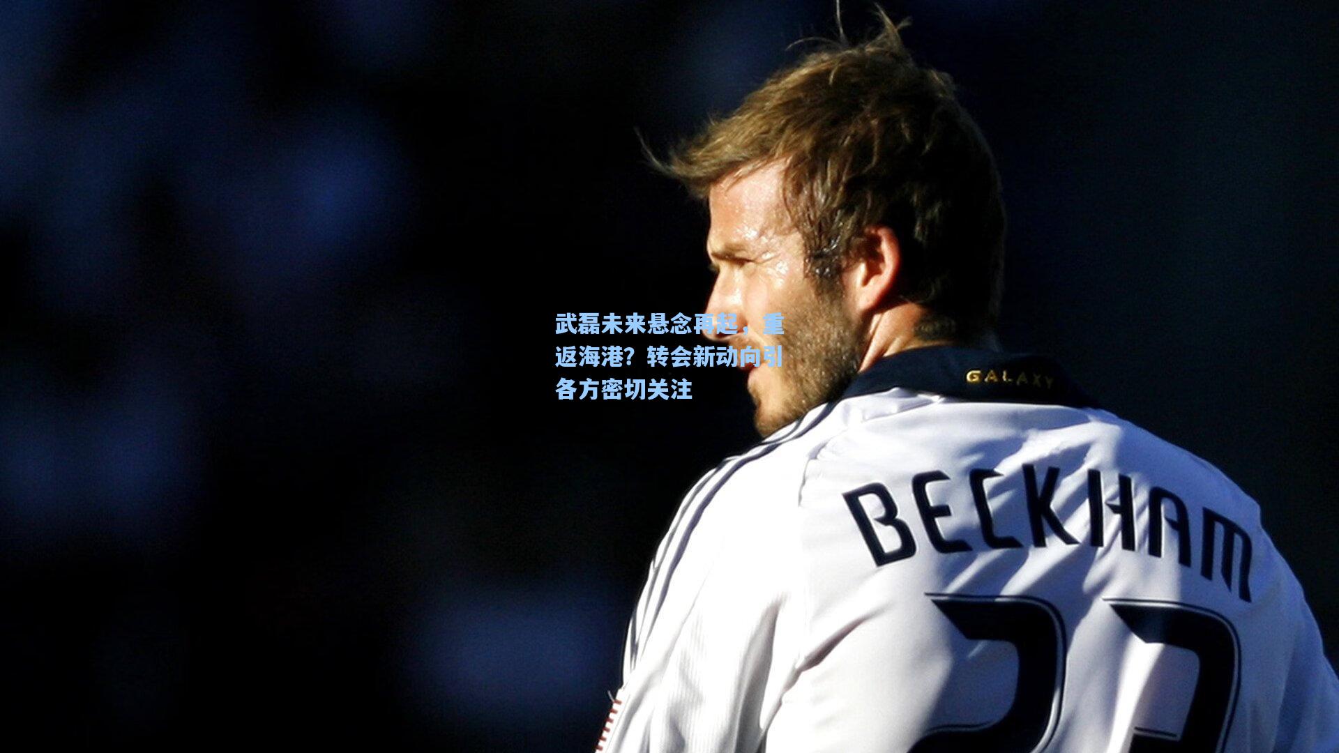 武磊未来悬念再起，重返海港？转会新动向引各方密切关注