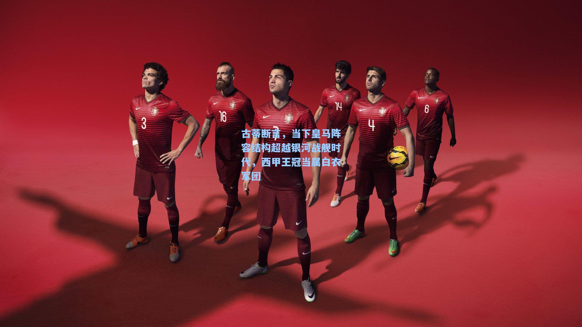 古蒂断言,当下皇马阵容结构超越银河战舰时代,西甲王冠当属白衣军团